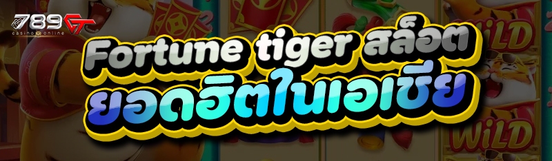 Fortune Tiger สล็อต ยอดฮิตในเอเชีย